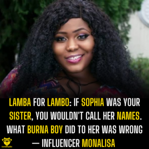 Lamba For Lambo: If Sophia was your sister, you wouldn't call her names. What Burna Boy did to her was wrong — Influencer Monalisa