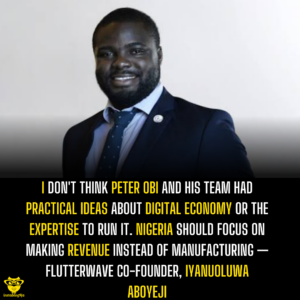 I don't think Peter Obi and his team had practical ideas about digital economy or the expertise to run it. Nigeria should focus on making revenue instead of manufacturing — Flutterwave Co-Founder, Iyanuoluwa Aboyeji