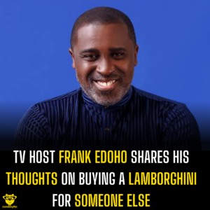 TV host Frank Edoho shares his thoughts on buying a Lamborghini for someone else