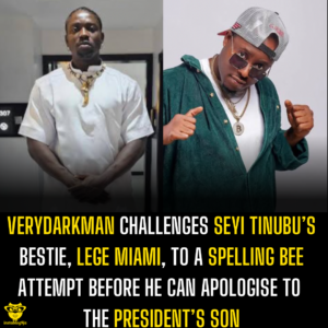 Verydarkman challenges Seyi Tinubu’s bestie, Lege Miami, to a spelling bee attempt before he can apologise to the president’s son