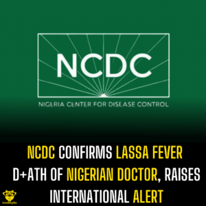 NCDC Confirms Lassa Fever D+ath of Nigerian Doctor, Raises International Alert