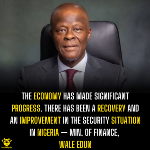 The economy has made significant progress. There has been a recovery and an improvement in the security situation in Nigeria — Min. Of Finance, Wale Edun