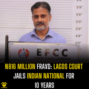 ₦816 Million Fra¥d: Lagos Court Jails Indian National For 10 years