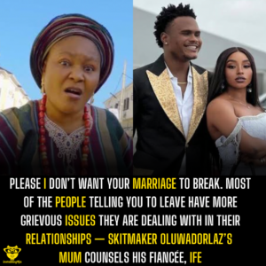 Please I don’t want your marriage to break. Most of the people telling you to leave have more grievous issues they are dealing with in their relationships — Skitmaker OluwaDorlaz’s mum counsels his fiancée, Ife