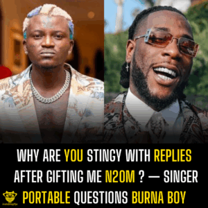 Why are you stingy with replies after gifting me N20m ? — Singer Portable questions Burna Boy