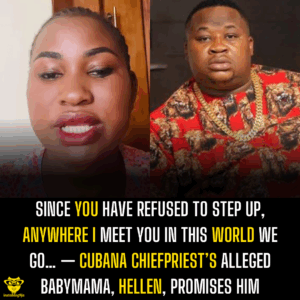 Since you have refused to step up, anywhere I meet you in this world we go… — Cubana chiefpriest’s alleged Babymama, Hellen, promises him