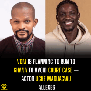 VDM is planning to run to Ghana to avoid court case — Actor Uche Maduagwu alleges