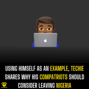 Using himself as an example, Techie shares why his compatriots should consider leaving Nigeria