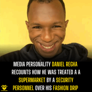 Media personality Daniel Regha recounts how he was treated a a supermarket by a security personnel over his fashion drip