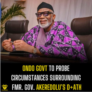 Ondo Govt to Probe Circumstances Surrounding Fmr. Gov. Akeredolu’s D+ath