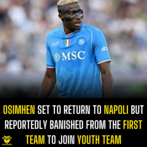 Osimhen Set to Return to Napoli but Reportedly Banished from the First Team  to Join Youth Team