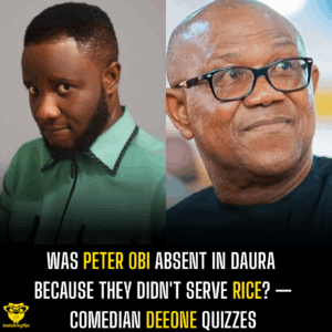 Was Peter Obi absent in Daura because they didn’t serve rice? — Comedian Deeone quizzes