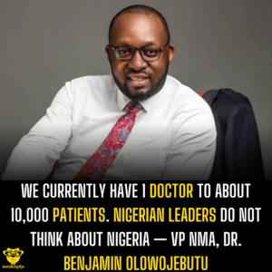We currently have 1 doctor to about 10,000 patients. Nigerian leaders do not think about Nigeria — VP NMA, Dr. Benjamin Olowojebutu