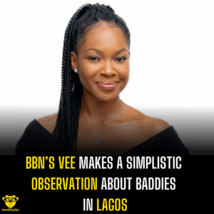 BBN’s Vee makes a simplistic observation about Baddies in Lagos