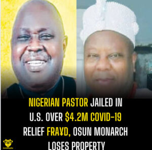 Nigerian Pastor Jailed in U.S. Over $4.2m COVID-19 Relief fra¥d, Osun Monarch Loses Property
