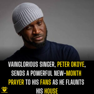 Vainglorious singer, Peter Okoye, sends a powerful new-month prayer to his fans as he flaunts his house