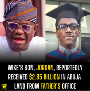 Wike’s Son, Jordan, Reportedly Received $2.85 Billion in Abuja Land from Father’s Office