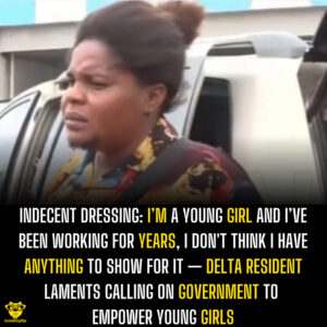 Indecent Dressing: I’m a young girl and I’ve been working for years, I don't think I have anything to show for it — Delta resident laments calling on government to empower young girls