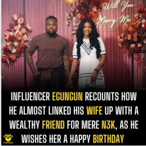 Influencer Egungun recounts how he almost linked his wife up with a wealthy friend for mere N3k, as he wishes her a happy birthday