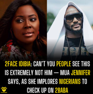 2Face Idibia: Can’t you people see this is extremely not him — MUA Jennifer says, as she implores Nigerians to check up on 2Baba