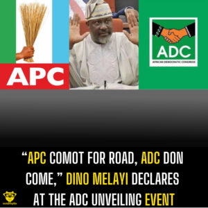 “APC comot for road, ADC don come,” Dino Melayi declares at the ADC unveiling event