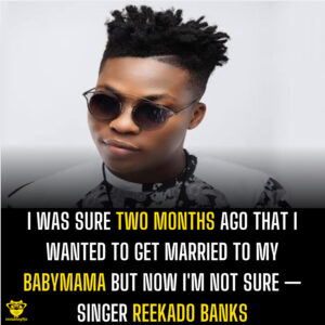 I was sure two months ago that I wanted to get married to my babymama but now I'm not sure — Singer Reekado Banks