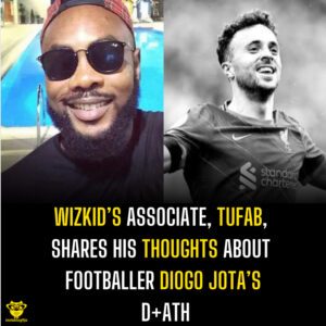 Wizkid’s associate, Tufab, shares his thoughts about footballer Diogo Jota’s d+ath