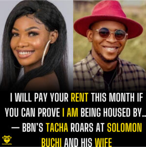 I will pay your rent this month if you can prove I am being housed by… — BBN’s Tacha roars at Solomon Buchi and his wife