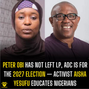 Peter Obi has not left LP, ADC is for the 2027 election — Activist Aisha Yesufu educates Nigerians