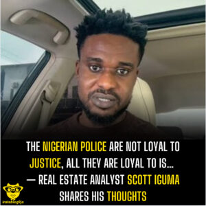The Nigerian Police are not loyal to justice, all they are loyal to is… — Real estate analyst Scott Iguma shares his thoughts