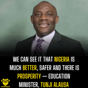We can see it that Nigeria is much better, safer and there is prosperity — Education minister, Tunji Alausa