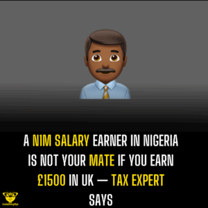 A N1M salary earner in Nigeria is not your mate if you earn £1500 in UK — Tax expert says