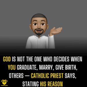 God is not the one who decides when you graduate, marry, give birth, others — Catholic priest says, stating his reason
