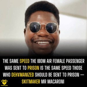 The same speed the Ibom air female passenger was sent to prison is the same speed those who deh¥manized should be sent to prison —SkitMaker Mr Macaroni