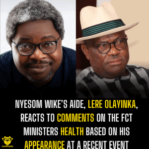 Nyesom Wike’s aide, Lere Olayinka, reacts to comments on the FCT ministers health based on his appearance at a recent event