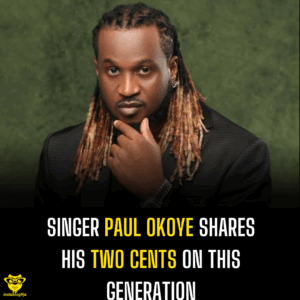 Singer Paul Okoye shares his two cents on this generation