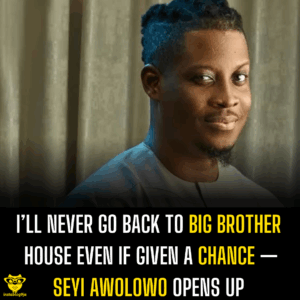 I’ll Never Go Back to Big Brother House Even if Given a Chance — Seyi Awolowo Opens Up 