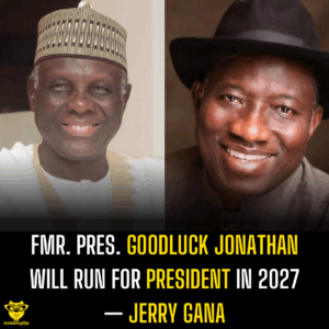 Fmr. Pres. Goodluck Jonathan Will Run for President in 2027 — Jerry Gana
