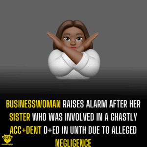 Businesswoman raises alarm after her sister who was involved in a ghastly acc+dent d+ed in UNTH due to alleged negligence