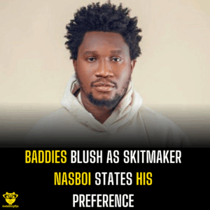 Baddies blush as skitmaker Nasboi states his preference