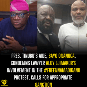 Pres. Tinubu’s aide, Bayo Onanuga, condemns lawyer Aloy Ejimakor’s involvement in the #FreeNnamadiKanu protest, calls for appropriate sanction