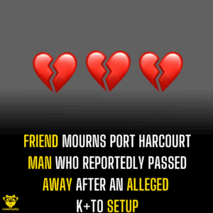 Friend mourns Port Harcourt man who reportedly passed away after an alleged k+to setup