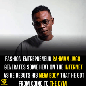 Fashion Entrepreneur Rahman Jago generates some heat on the internet as he debuts his new body that he got from going to the gym