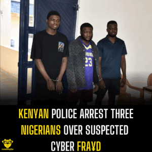 Kenyan Police Arrest Three Nigerians Over Suspected Cyber Fra¥d