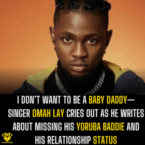 I don’t want to be a baby daddy— Singer Omah Lay cries out as he writes about missing his Yoruba baddie and his relationship status