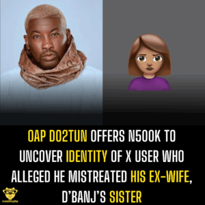 OAP Do2tun offers N500k to uncover identity of X user who alleged he mistreated his ex-wife, D’banj’s sister